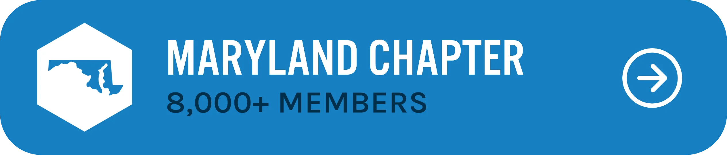 A blue rectangular graphic with the text "MARYLAND CHAPTER" written in white at the top. Below it, in black, it reads "8,000+ MEMBERS." On the left, there is a hexagonal icon with the outline of the state of Maryland. On the right, there is a white arrow pointing to the right.