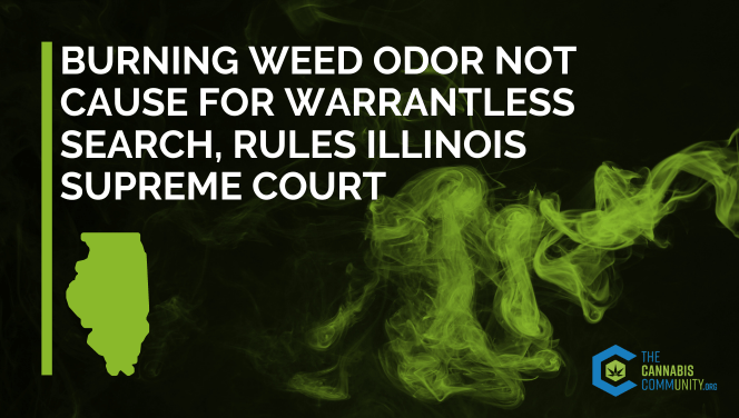 Text that reads "BURNING WEED ODOR NOT CAUSE FOR WARRANTLESS SEARCH, RULES ILLINOIS SUPREME COURT" in large white letters is overlaid on a background of swirling green smoke. The left side features a green silhouette map of Illinois, and the bottom right corner displays "THE CANNABIS COMMUNITY" logo.